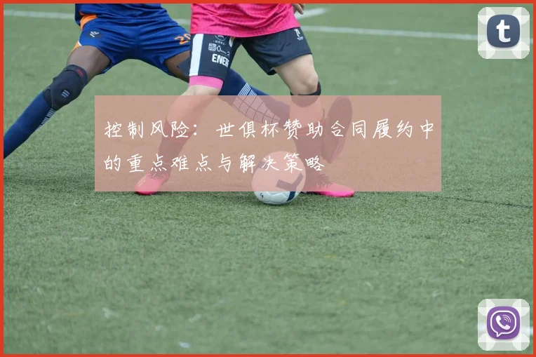 控制风险：世俱杯赞助合同履约中的重点难点与解决策略