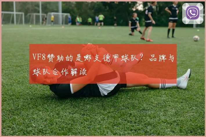 VF8赞助的是哪支德甲球队？品牌与球队合作解读