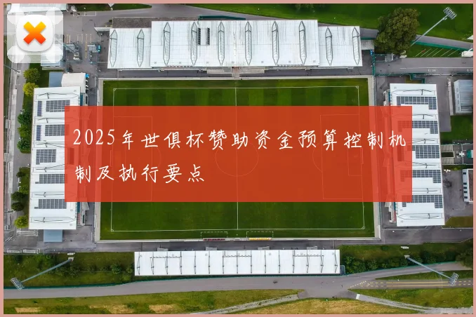2025年世俱杯赞助资金预算控制机制及执行要点